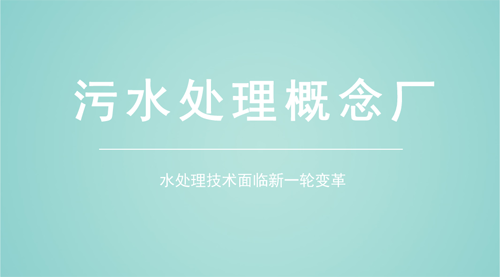 水處理技術面臨新變革 污水處理概念廠初具雛形